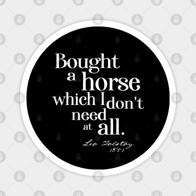 Obscure literary quotes: Leo Tolstoy's unnecessary horse (white serif text) Magnet by Ofeefee